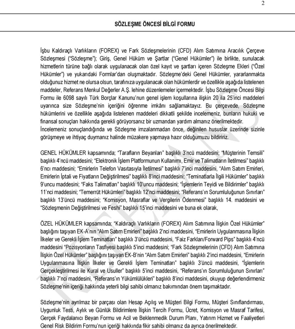 Sözleşme deki Genel Hükümler, yararlanmakta olduğunuz hizmet ne olursa olsun, tarafınıza uygulanacak olan hükümlerdir ve özellikle aşağıda listelenen maddeler, Referans Menkul Değerler A.Ş.