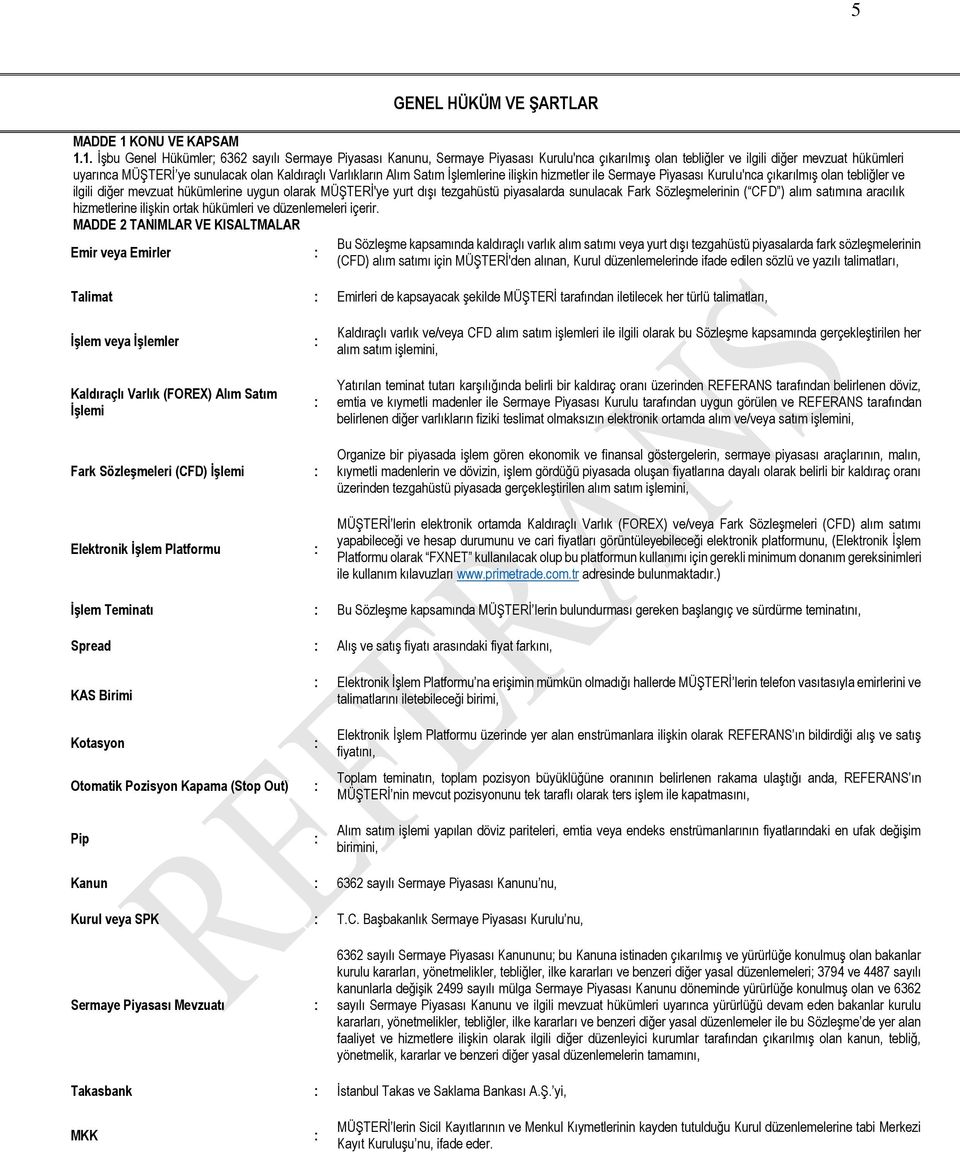 1. İşbu Genel Hükümler; 6362 sayılı Sermaye Piyasası Kanunu, Sermaye Piyasası Kurulu'nca çıkarılmış olan tebliğler ve ilgili diğer mevzuat hükümleri uyarınca MÜŞTERİ ye sunulacak olan Kaldıraçlı