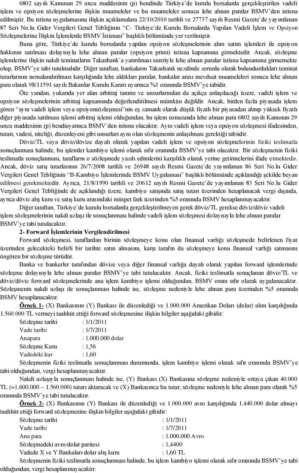 lu Gider Vergileri Genel Tebliğinin C- Türkiye de Kurulu Borsalarda Yapılan Vadeli ĠĢlem ve Opsiyon SözleĢmelerine ĠliĢkin ĠĢlemlerde BSMV Ġstisnası baģlıklı bölümünde yer verilmiģtir.