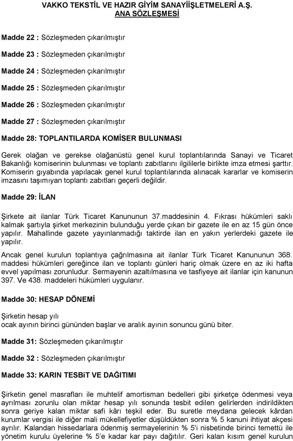 zabıtlarını ilgililerle birlikte imza etmesi şarttır. Komiserin gıyabında yapılacak genel kurul toplantılarında alınacak kararlar ve komiserin imzasını taşımıyan toplantı zabıtları geçerli değildir.