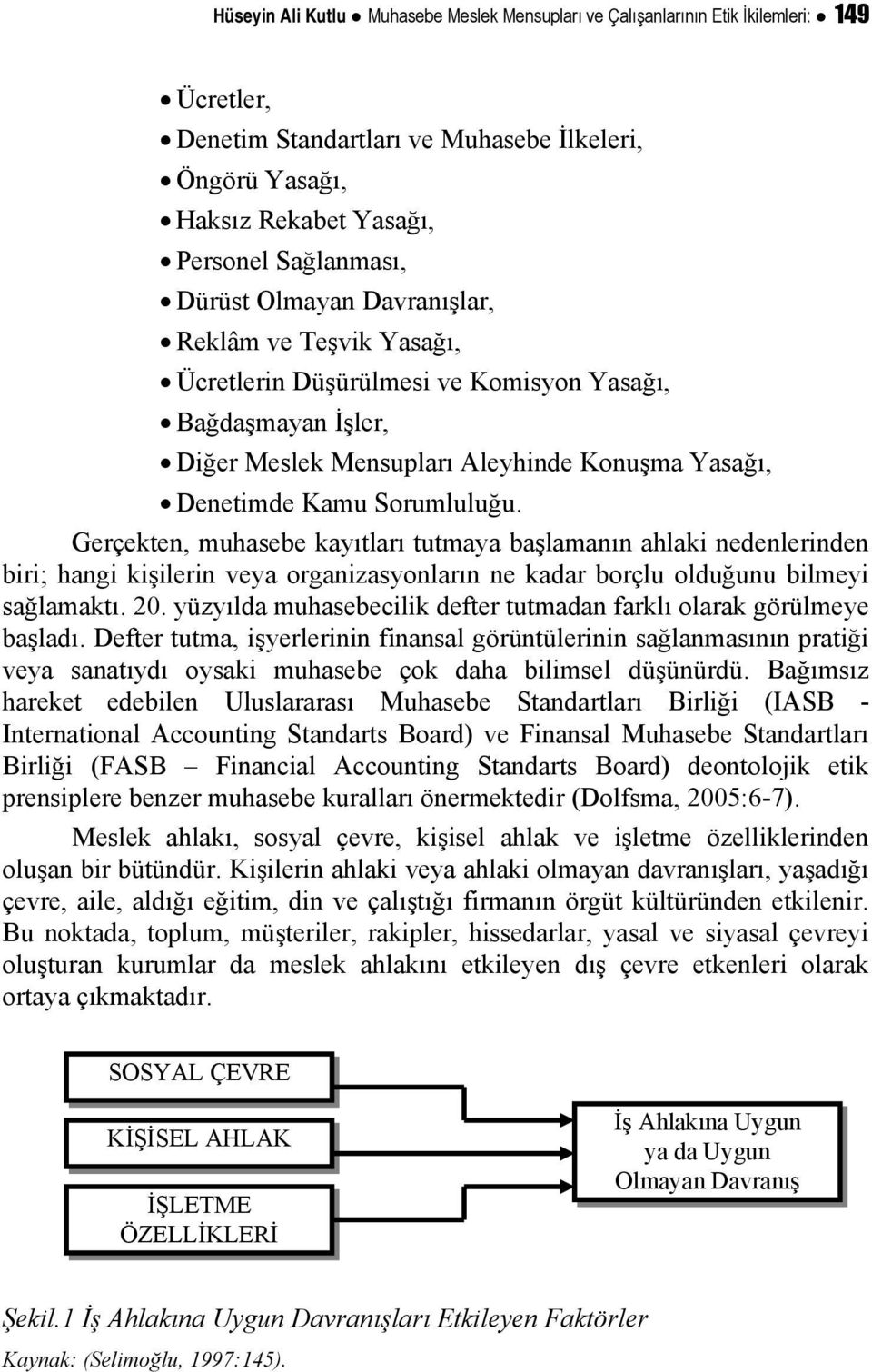 Gerçekten, muhasebe kayıtları tutmaya başlamanın ahlaki nedenlerinden biri; hangi kişilerin veya organizasyonların ne kadar borçlu olduğunu bilmeyi sağlamaktı. 20.