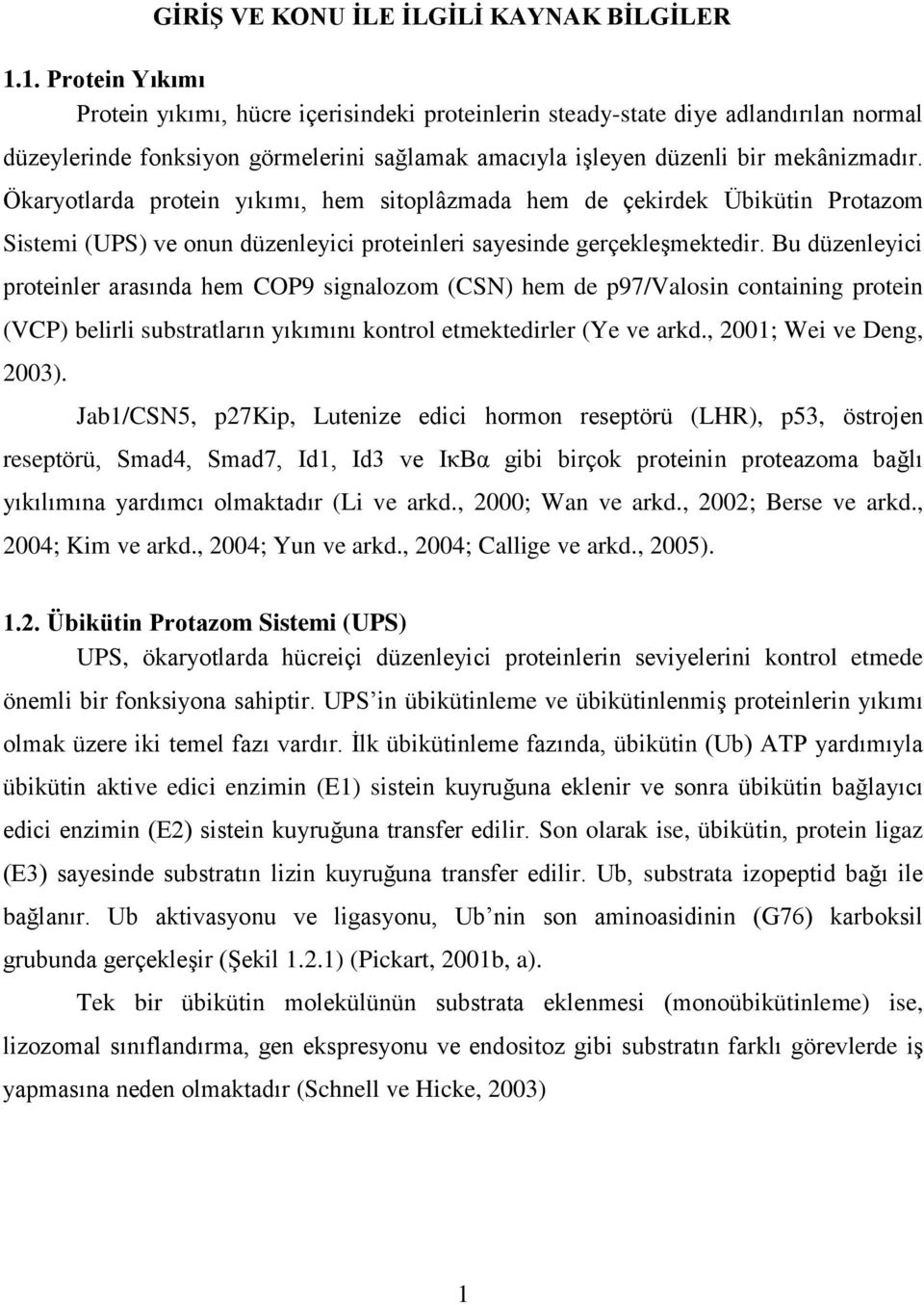 Ökaryotlarda protein yıkımı, hem sitoplâzmada hem de çekirdek Übikütin Protazom Sistemi (UPS) ve onun düzenleyici proteinleri sayesinde gerçekleşmektedir.