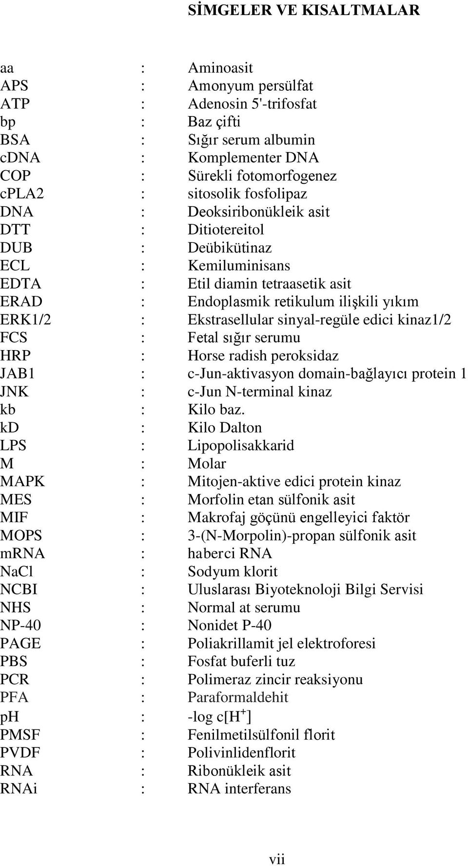 Ekstrasellular sinyal-regüle edici kinaz1/2 FCS : Fetal sığır serumu HRP : Horse radish peroksidaz JAB1 : c-jun-aktivasyon domain-bağlayıcı protein 1 JNK : c-jun N-terminal kinaz kb : Kilo baz.