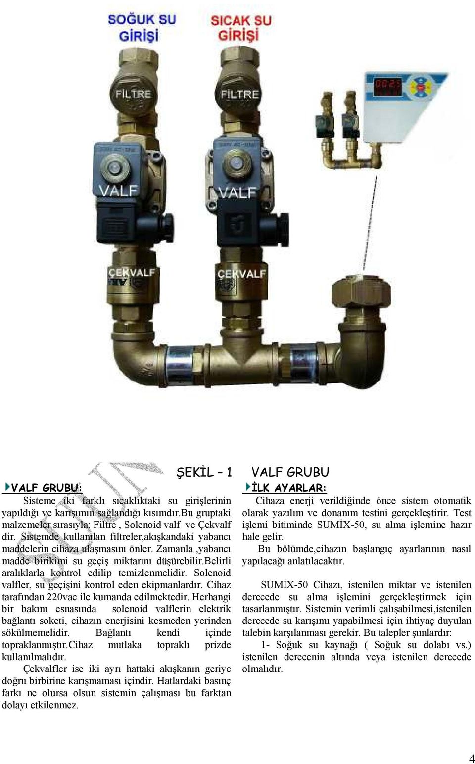 Solenoid valfler, su geçişini kontrol eden ekipmanlardır. Cihaz tarafından 220vac ile kumanda edilmektedir.