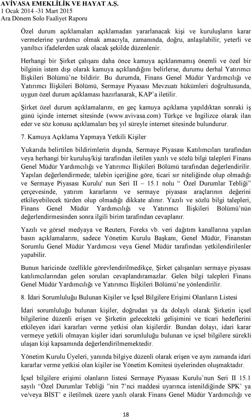 Herhangi bir Şirket çalışanı daha önce kamuya açıklanmamış önemli ve özel bir bilginin istem dışı olarak kamuya açıklandığını belirlerse, durumu derhal Yatırımcı İlişkileri Bölümü ne bildirir.