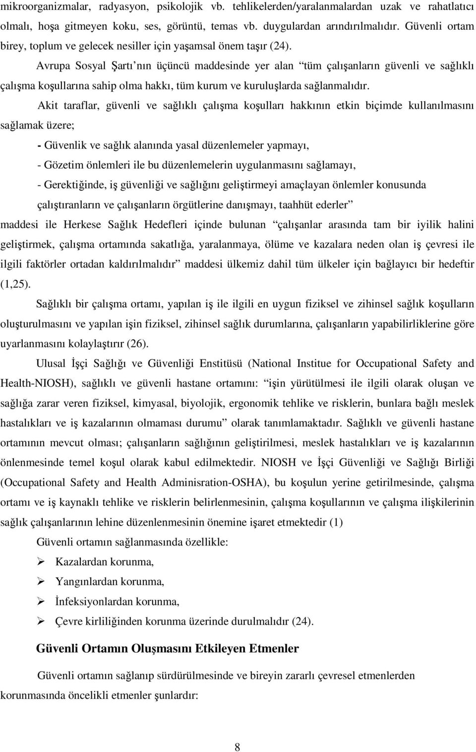 Avrupa Sosyal Şartı nın üçüncü maddesinde yer alan tüm çalışanların güvenli ve sağlıklı çalışma koşullarına sahip olma hakkı, tüm kurum ve kuruluşlarda sağlanmalıdır.