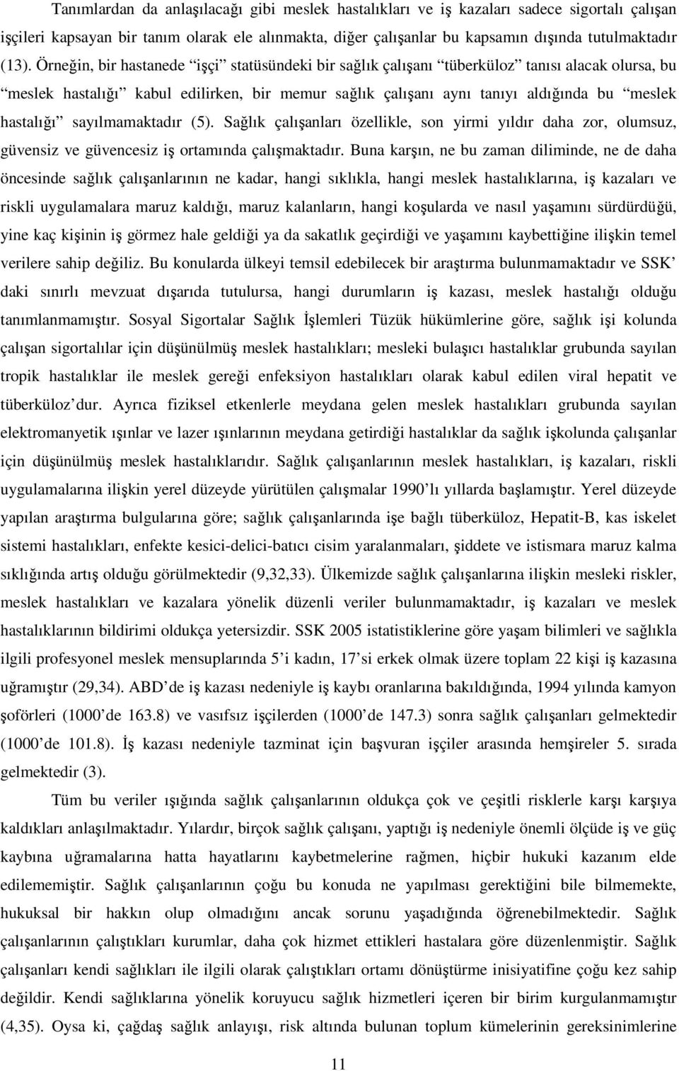 sayılmamaktadır (5). Sağlık çalışanları özellikle, son yirmi yıldır daha zor, olumsuz, güvensiz ve güvencesiz iş ortamında çalışmaktadır.