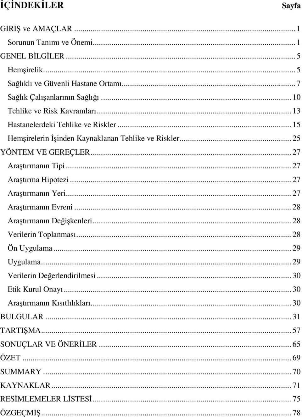 .. 27 Araştırma Hipotezi... 27 Araştırmanın Yeri... 27 Araştırmanın Evreni... 28 Araştırmanın Değişkenleri... 28 Verilerin Toplanması... 28 Ön Uygulama... 29 Uygulama.