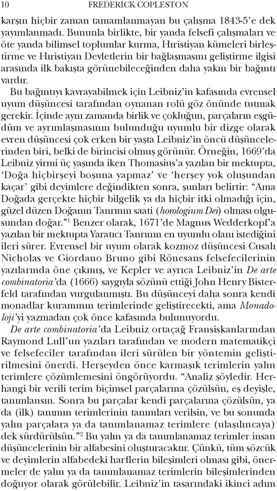 bakışta görünebileceğinden daha yakın bir bağıntı vardır. Bu bağıntıyı kavrayabilmek için Leibniz in kafasında evrensel uyum düşüncesi tarafından oynanan rolü göz önünde tutmak gerekir.