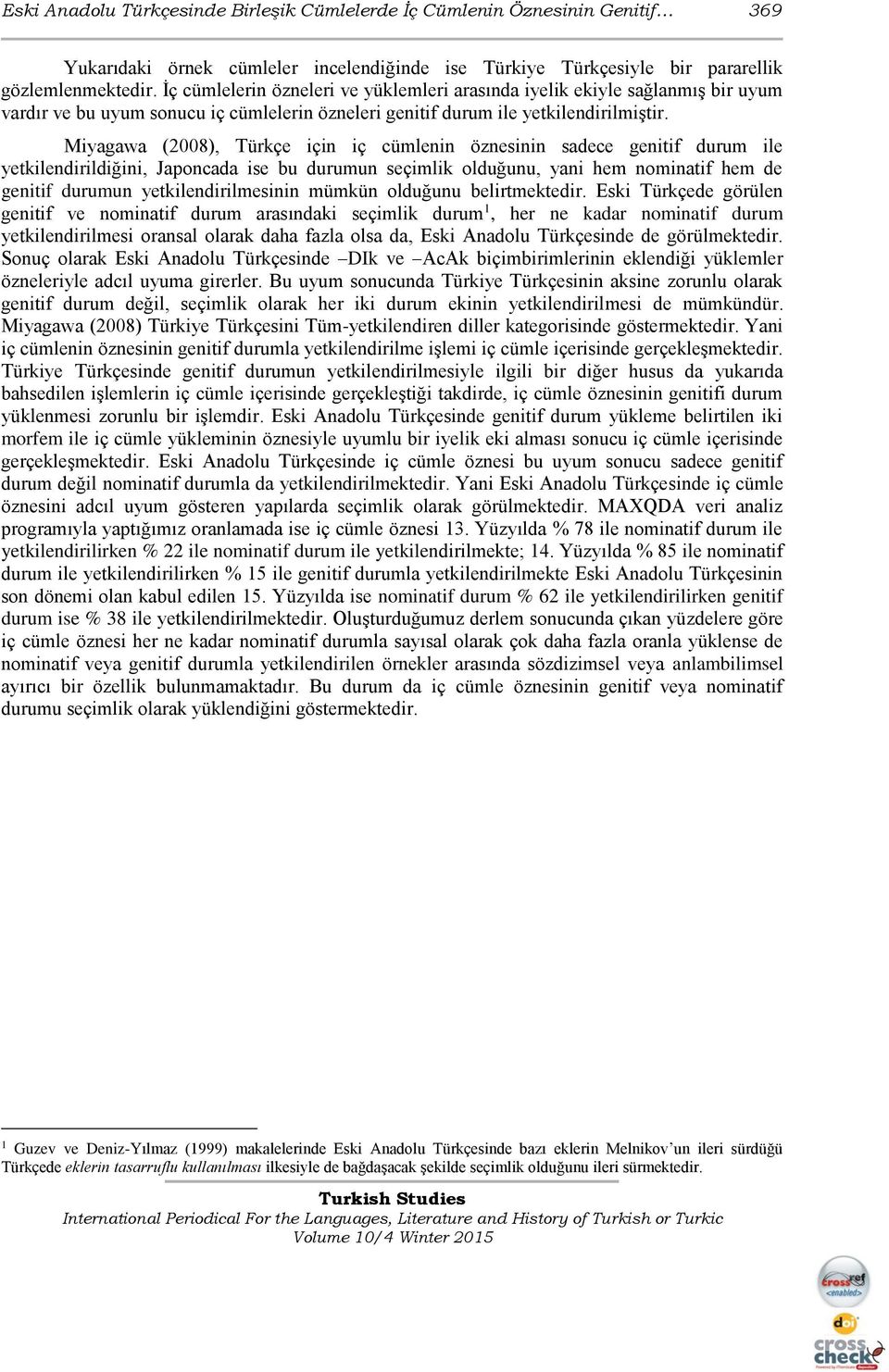 Miyagawa (2008), Türkçe için iç cümlenin öznesinin sadece genitif durum ile yetkilendirildiğini, Japoncada ise bu durumun seçimlik olduğunu, yani hem nominatif hem de genitif durumun