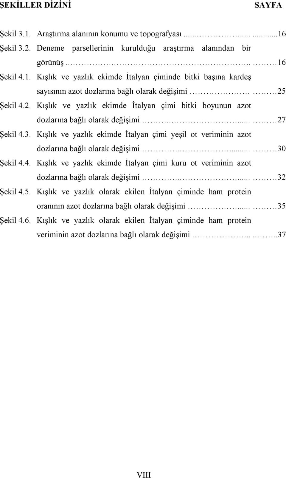 Kışlık ve yazlık ekimde İtalyan çimi yeşil ot veriminin azot dozlarına bağlı olarak değişimi..... 30 Şekil 4.