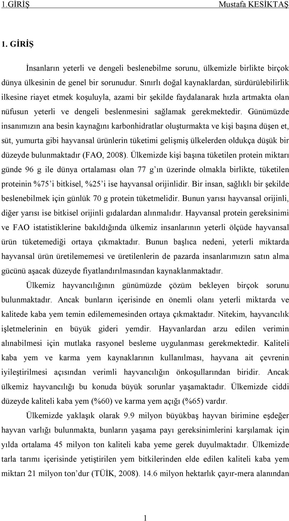 Günümüzde insanımızın ana besin kaynağını karbonhidratlar oluşturmakta ve kişi başına düşen et, süt, yumurta gibi hayvansal ürünlerin tüketimi gelişmiş ülkelerden oldukça düşük bir düzeyde