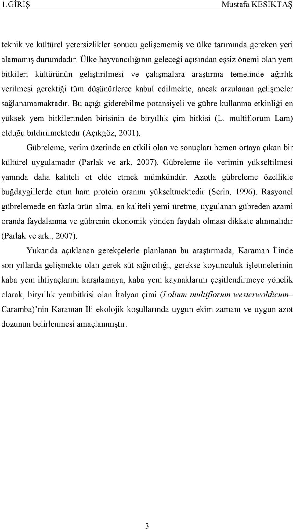 arzulanan gelişmeler sağlanamamaktadır. Bu açığı giderebilme potansiyeli ve gübre kullanma etkinliği en yüksek yem bitkilerinden birisinin de biryıllık çim bitkisi (L.