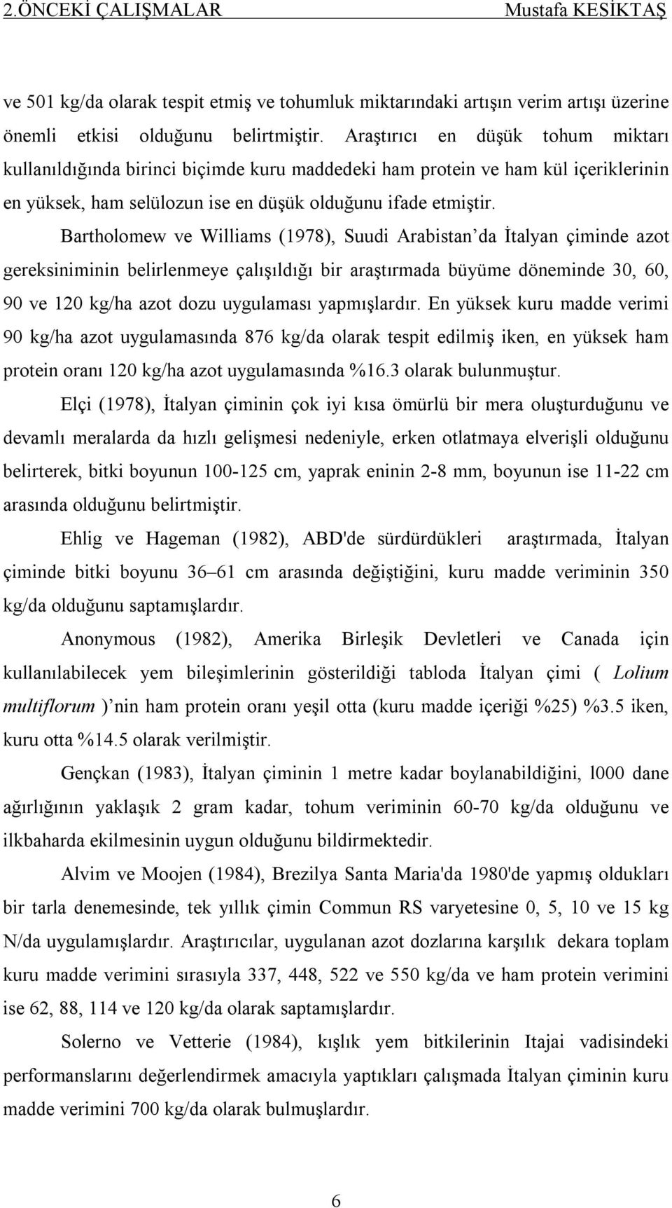 Bartholomew ve Williams (1978), Suudi Arabistan da İtalyan çiminde azot gereksiniminin belirlenmeye çalışıldığı bir araştırmada büyüme döneminde 30, 60, 90 ve 120 kg/ha azot dozu uygulaması