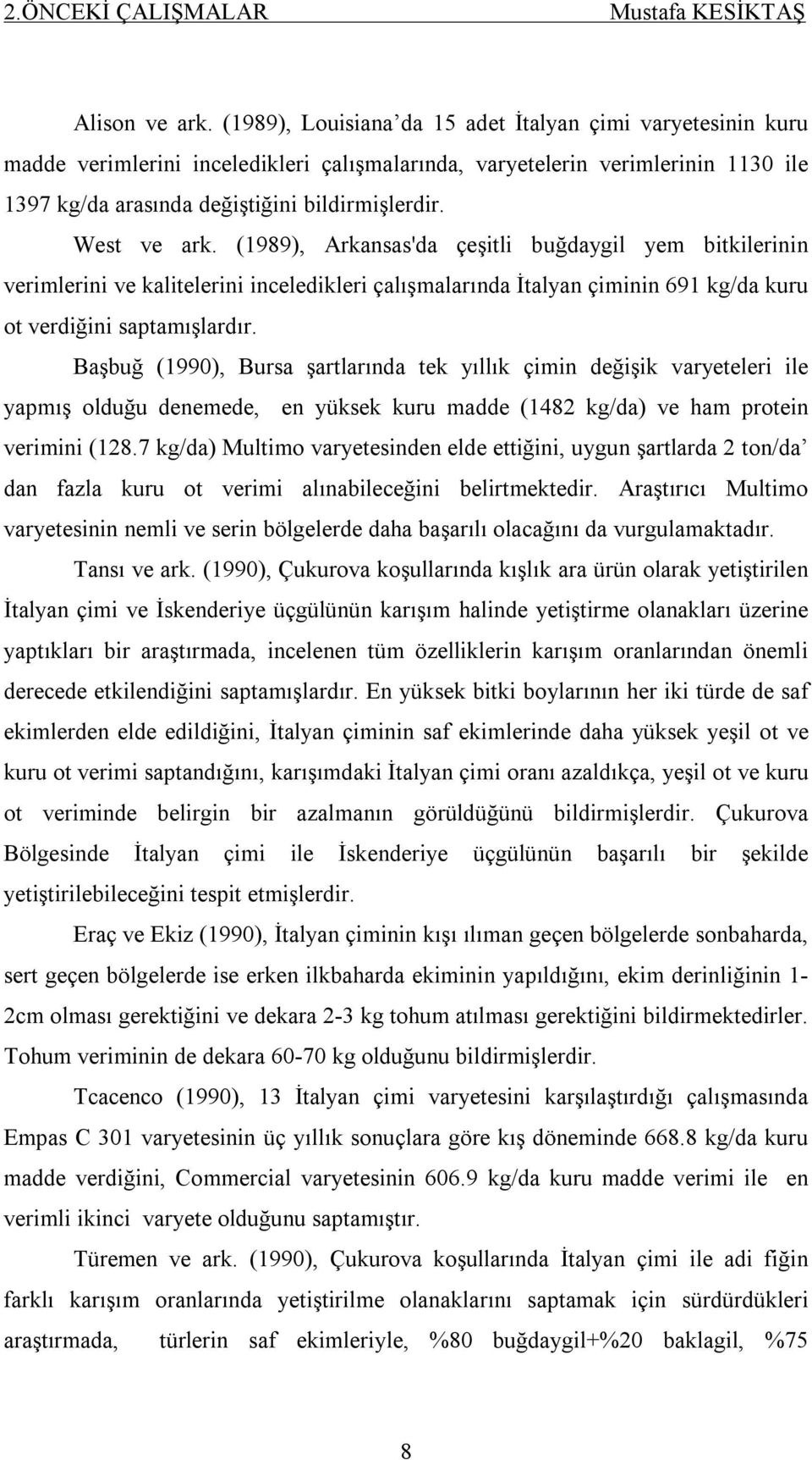 West ve ark. (1989), Arkansas'da çeşitli buğdaygil yem bitkilerinin verimlerini ve kalitelerini inceledikleri çalışmalarında İtalyan çiminin 691 kg/da kuru ot verdiğini saptamışlardır.