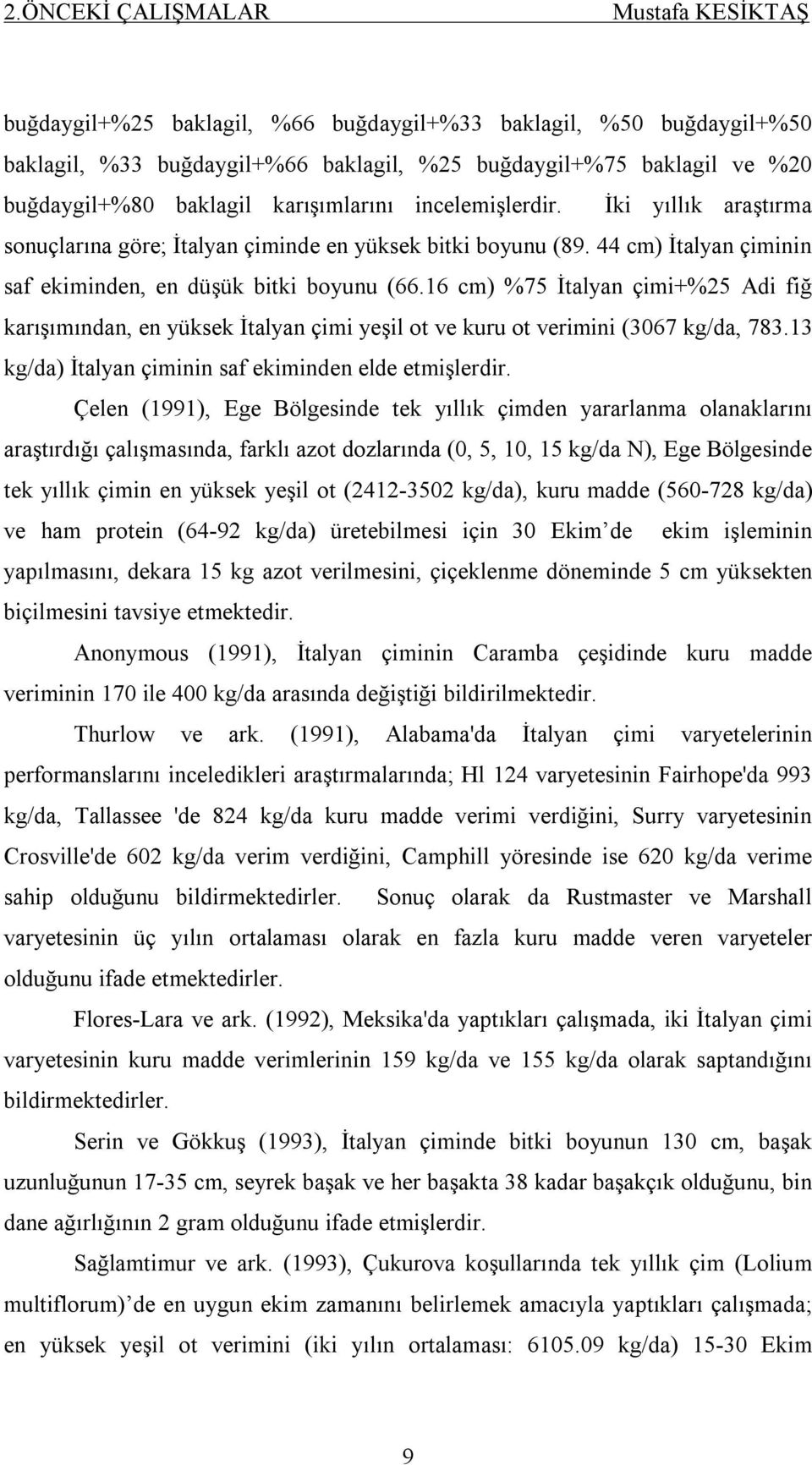 16 cm) %75 İtalyan çimi+%25 Adi fiğ karışımından, en yüksek İtalyan çimi yeşil ot ve kuru ot verimini (3067 kg/da, 783.13 kg/da) İtalyan çiminin saf ekiminden elde etmişlerdir.