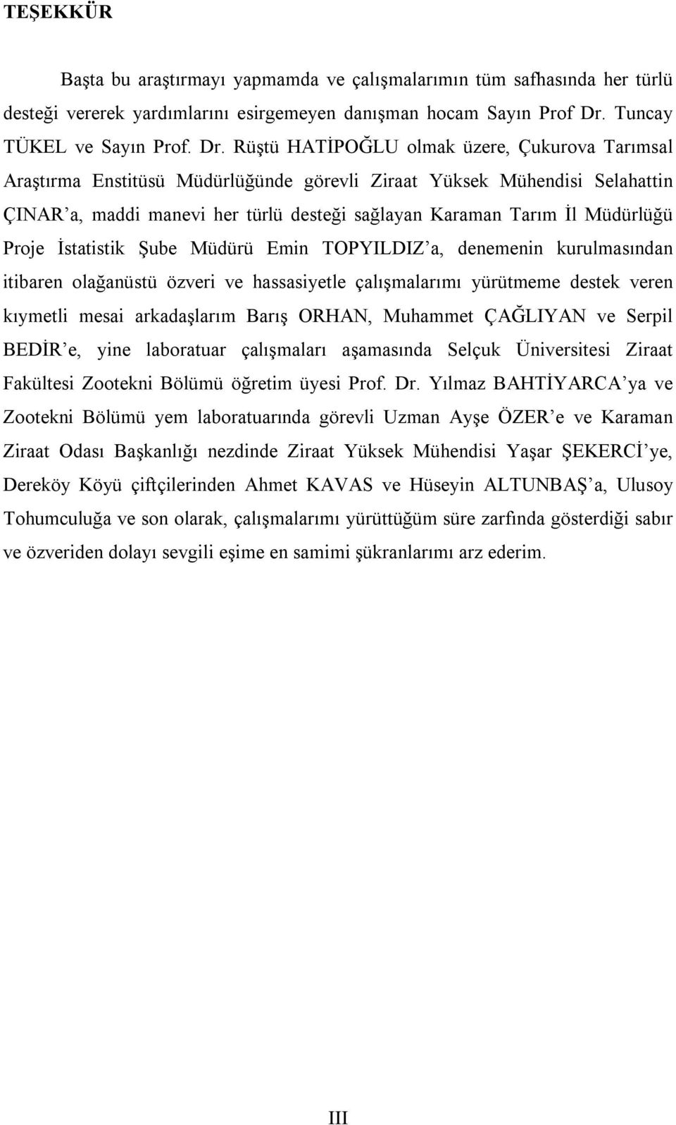 Rüştü HATİPOĞLU olmak üzere, Çukurova Tarımsal Araştırma Enstitüsü Müdürlüğünde görevli Ziraat Yüksek Mühendisi Selahattin ÇINAR a, maddi manevi her türlü desteği sağlayan Karaman Tarım İl Müdürlüğü