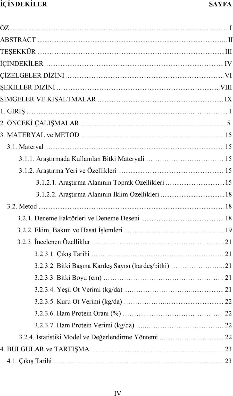 .. 18 3.2. Metod... 18 3.2.1. Deneme Faktörleri ve Deneme Deseni... 18 3.2.2. Ekim, Bakım ve Hasat İşlemleri... 19 3.2.3. İncelenen Özellikler. 21 3.2.3.1. Çıkış Tarihi. 21 3.2.3.2. Bitki Başına Kardeş Sayısı (kardeş/bitki).