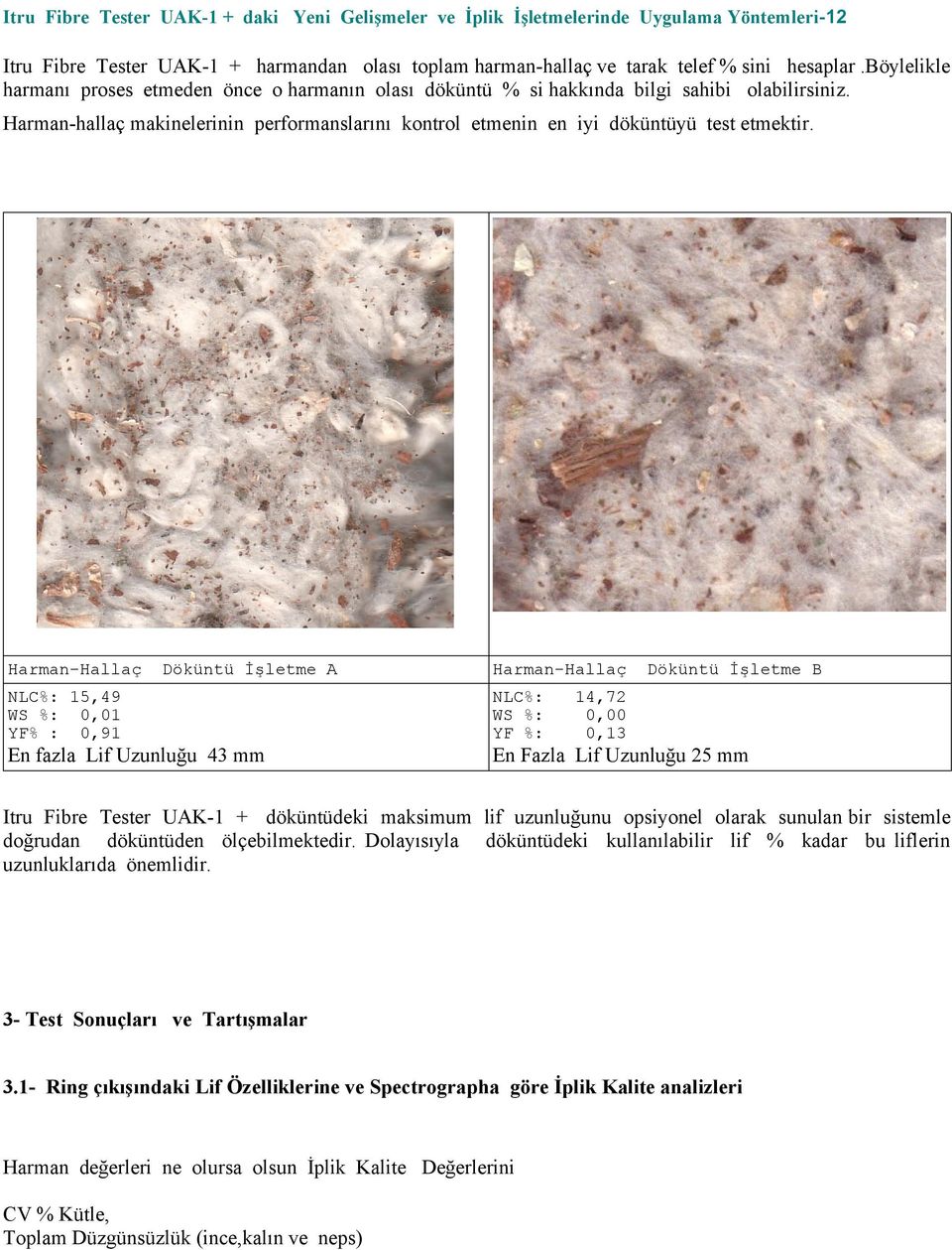 Harman-Hallaç Döküntü İşletme A NLC%: 15,49 WS %: 0,01 YF% : 0,91 En fazla Lif Uzunluğu 43 mm Harman-Hallaç Döküntü İşletme B NLC%: 14,72 WS %: 0,00 YF %: 0,13 En Fazla Lif Uzunluğu 25 mm Itru Fibre