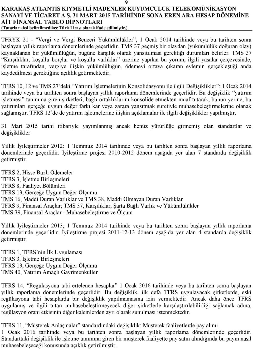 TMS 37 Karşılıklar, koşullu borçlar ve koşullu varlıklar üzerine yapılan bu yorum, ilgili yasalar çerçevesinde, işletme tarafından, vergiye ilişkin yükümlülüğün, ödemeyi ortaya çıkaran eylemin