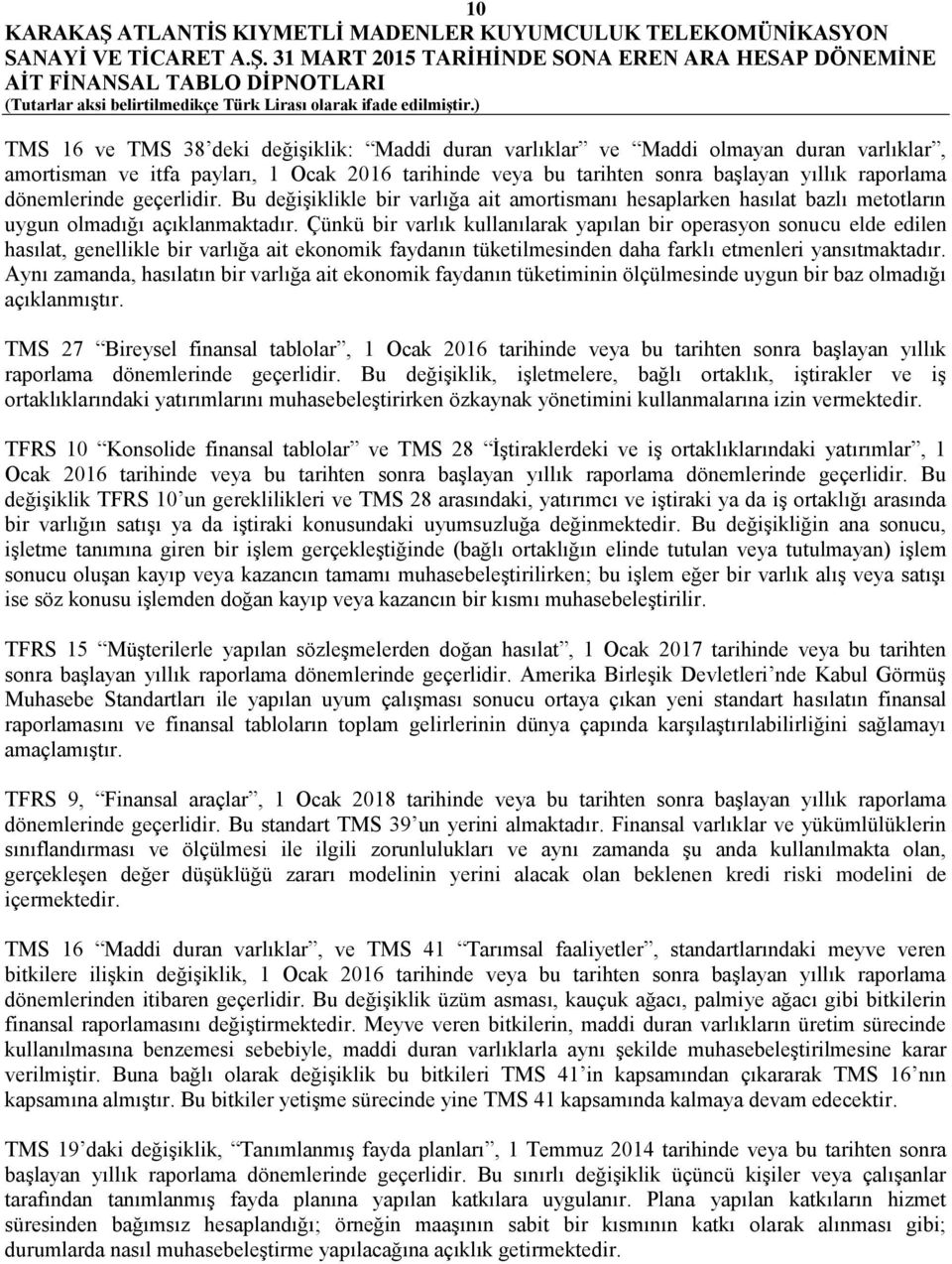 Çünkü bir varlık kullanılarak yapılan bir operasyon sonucu elde edilen hasılat, genellikle bir varlığa ait ekonomik faydanın tüketilmesinden daha farklı etmenleri yansıtmaktadır.