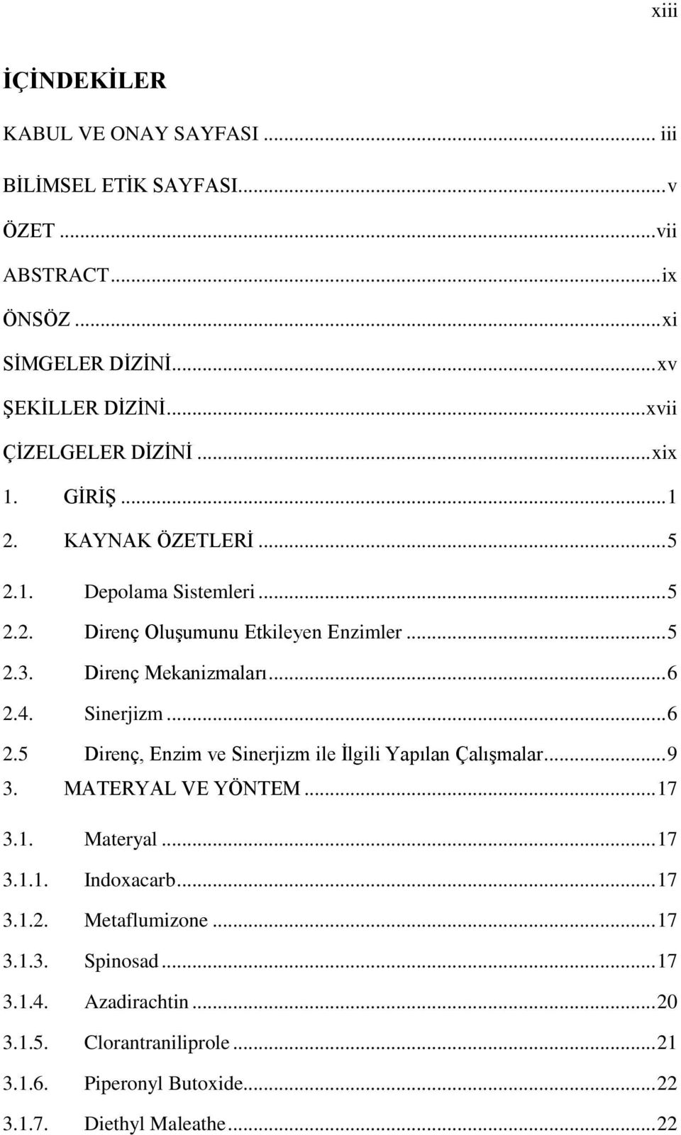 Direnç Mekanizmaları... 6 2.4. Sinerjizm... 6 2.5 Direnç, Enzim ve Sinerjizm ile İlgili Yapılan Çalışmalar... 9 3. MATERYAL VE YÖNTEM... 17 3.1. Materyal... 17 3.1.1. Indoxacarb.