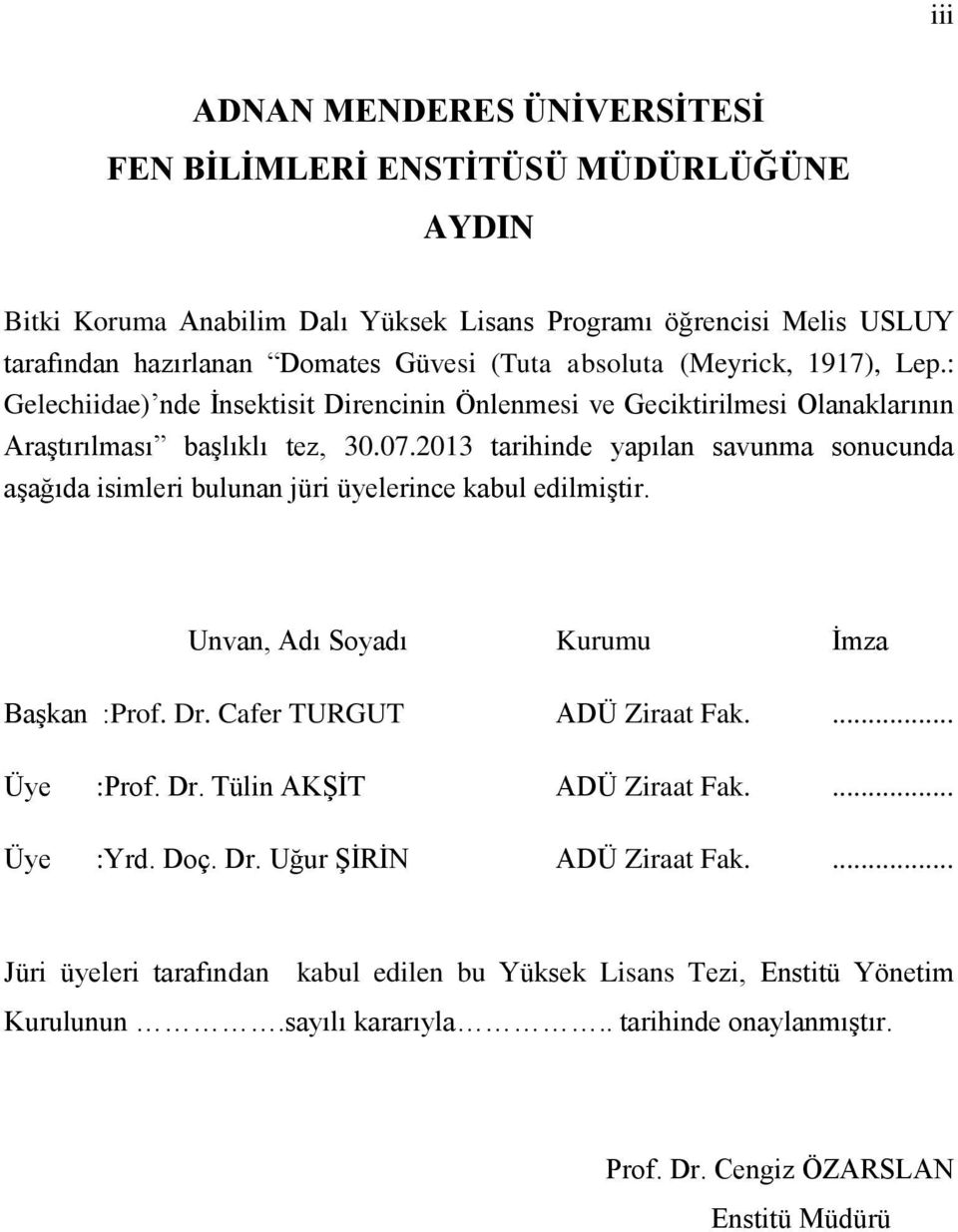 2013 tarihinde yapılan savunma sonucunda aşağıda isimleri bulunan jüri üyelerince kabul edilmiştir. Unvan, Adı Soyadı Kurumu İmza Başkan :Prof. Dr. Cafer TURGUT ADÜ Ziraat Fak.... Üye :Prof. Dr. Tülin AKŞİT ADÜ Ziraat Fak.