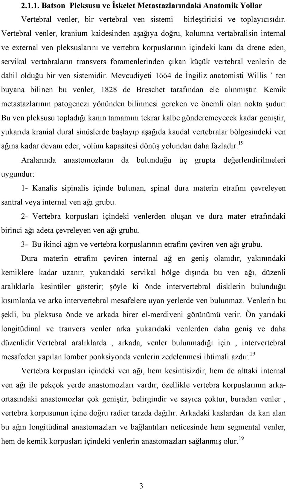 transvers foramenlerinden çıkan küçük vertebral venlerin de dahil olduğu bir ven sistemidir.