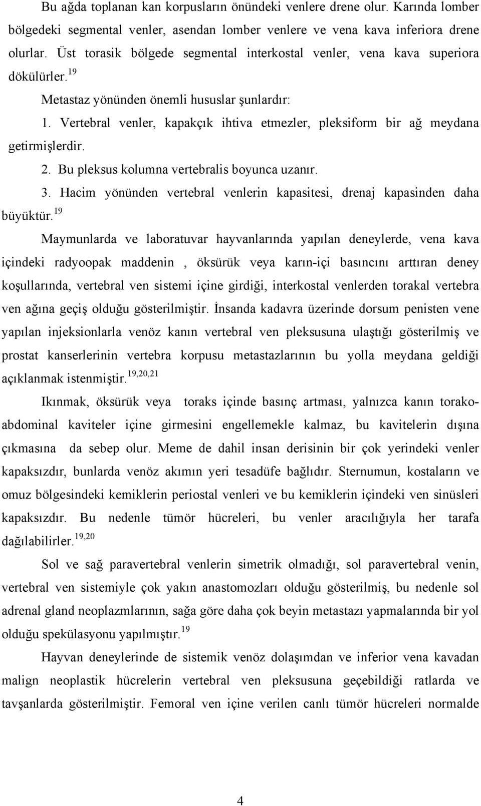 Vertebral venler, kapakçık ihtiva etmezler, pleksiform bir ağ meydana getirmişlerdir. 2. Bu pleksus kolumna vertebralis boyunca uzanır. 3.