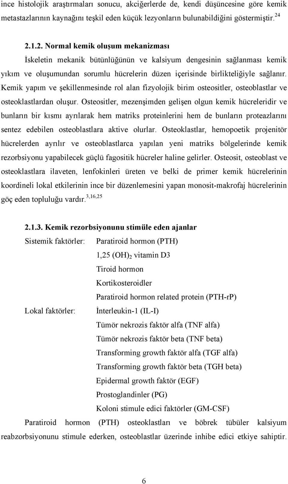 Kemik yapım ve şekillenmesinde rol alan fizyolojik birim osteositler, osteoblastlar ve osteoklastlardan oluşur.