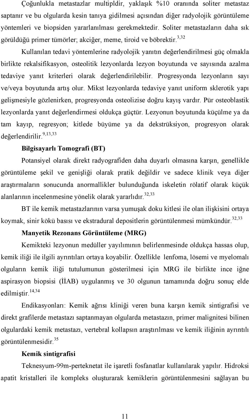 3,32 Kullanılan tedavi yöntemlerine radyolojik yanıtın değerlendirilmesi güç olmakla birlikte rekalsifikasyon, osteolitik lezyonlarda lezyon boyutunda ve sayısında azalma tedaviye yanıt kriterleri