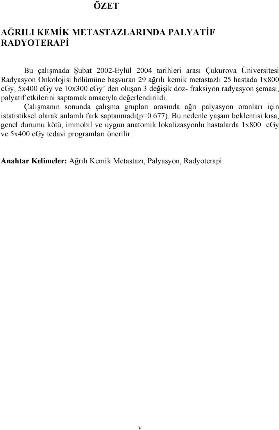 değerlendirildi. Çalışmanın sonunda çalışma grupları arasında ağrı palyasyon oranları için istatistiksel olarak anlamlı fark saptanmadı(p=0.677).