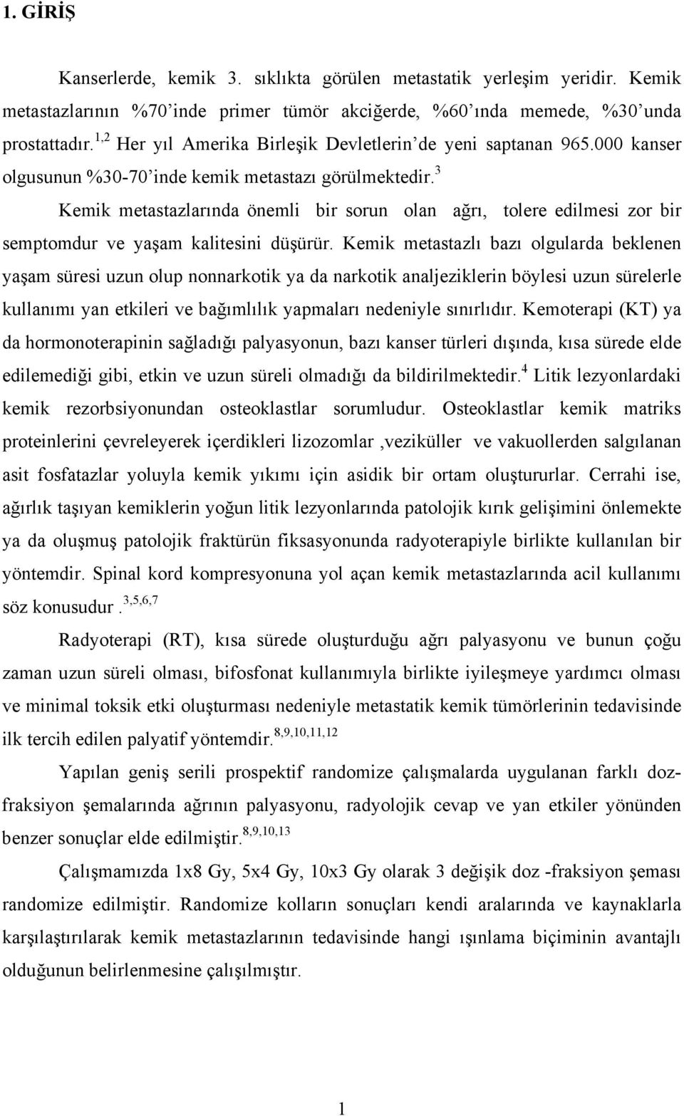 3 Kemik metastazlarında önemli bir sorun olan ağrı, tolere edilmesi zor bir semptomdur ve yaşam kalitesini düşürür.