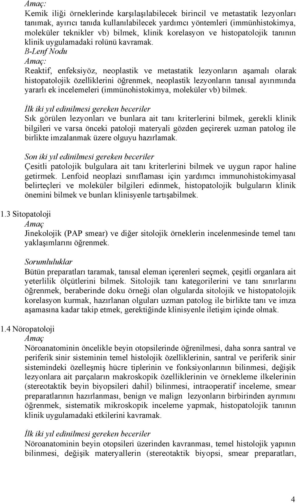 B-Lenf Nodu : Reaktif, enfeksiyöz, neoplastik ve metastatik lezyonların aşamalı olarak histopatolojik özelliklerini öğrenmek, neoplastik lezyonların tanısal ayırımında yararlı ek incelemeleri