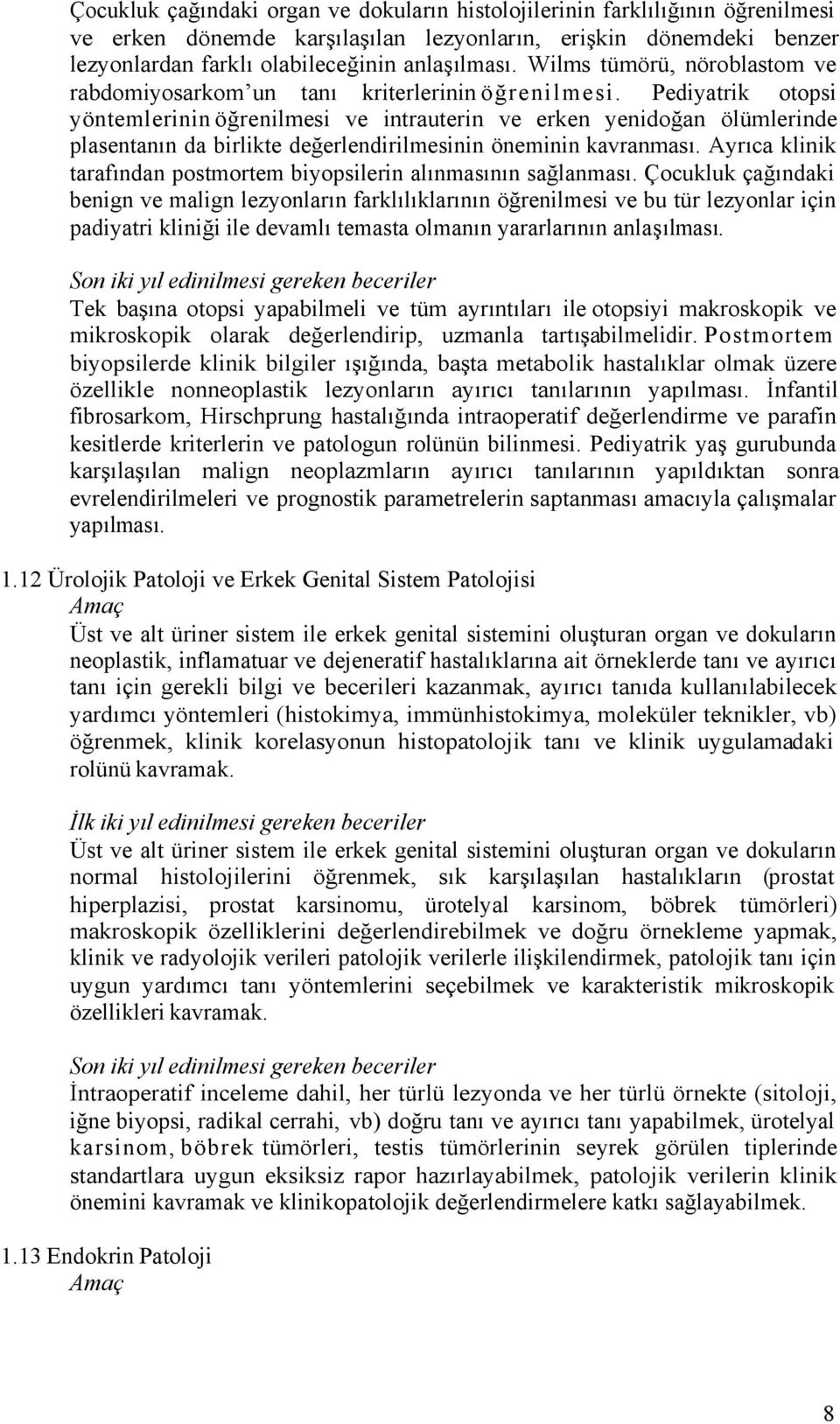 Pediyatrik otopsi yöntemlerinin öğrenilmesi ve intrauterin ve erken yenidoğan ölümlerinde plasentanın da birlikte değerlendirilmesinin öneminin kavranması.