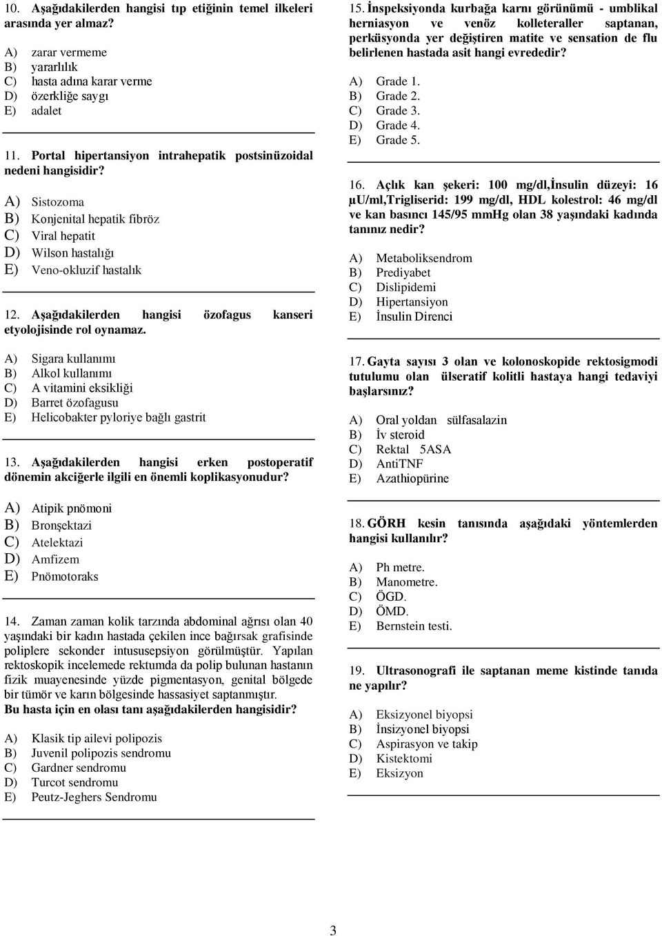 Aşağıdakilerden hangisi özofagus kanseri etyolojisinde rol oynamaz. A) Sigara kullanımı B) Alkol kullanımı C) A vitamini eksikliği D) Barret özofagusu E) Helicobakter pyloriye bağlı gastrit 13.