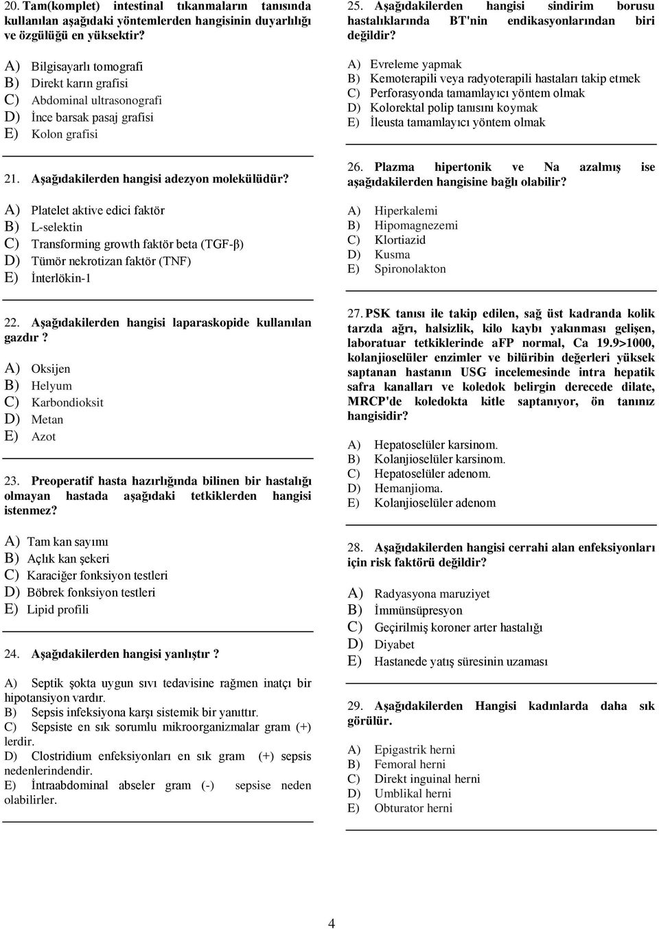 A) Platelet aktive edici faktör B) L-selektin C) Transforming growth faktör beta (TGF-β) D) Tümör nekrotizan faktör (TNF) E) İnterlökin-1 22. Aşağıdakilerden hangisi laparaskopide kullanılan gazdır?