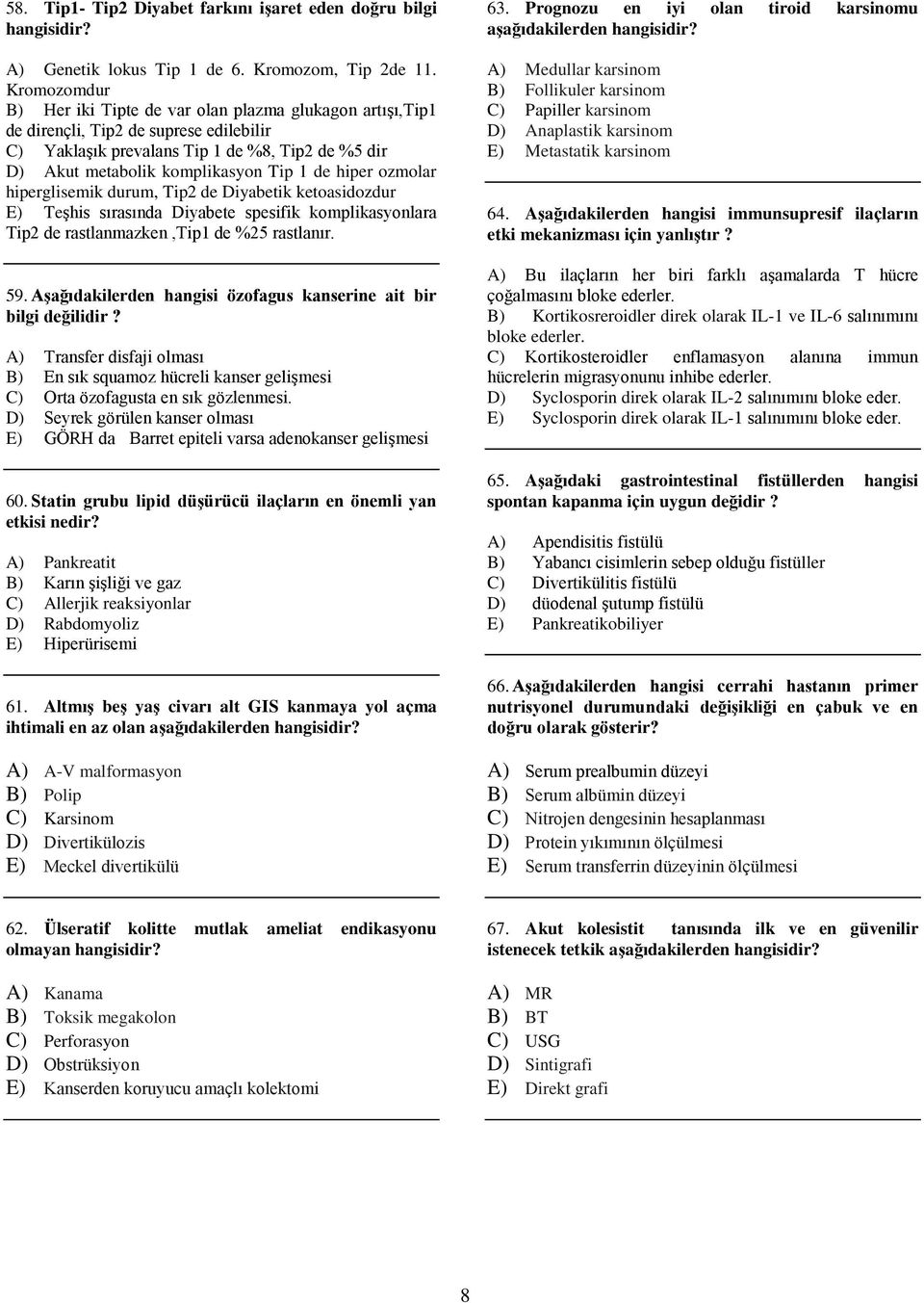 hiper ozmolar hiperglisemik durum, Tip2 de Diyabetik ketoasidozdur E) Teşhis sırasında Diyabete spesifik komplikasyonlara Tip2 de rastlanmazken,tip1 de %25 rastlanır. 59.