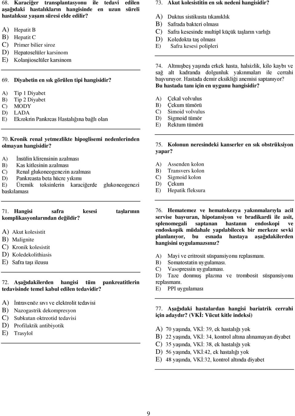 A) Tip 1 Diyabet B) Tip 2 Diyabet C) MODY D) LADA E) Ekzokrin Pankreas Hastalığına bağlı olan 70. Kronik renal yetmezlikte hipoglisemi nedenlerinden olmayan hangisidir?