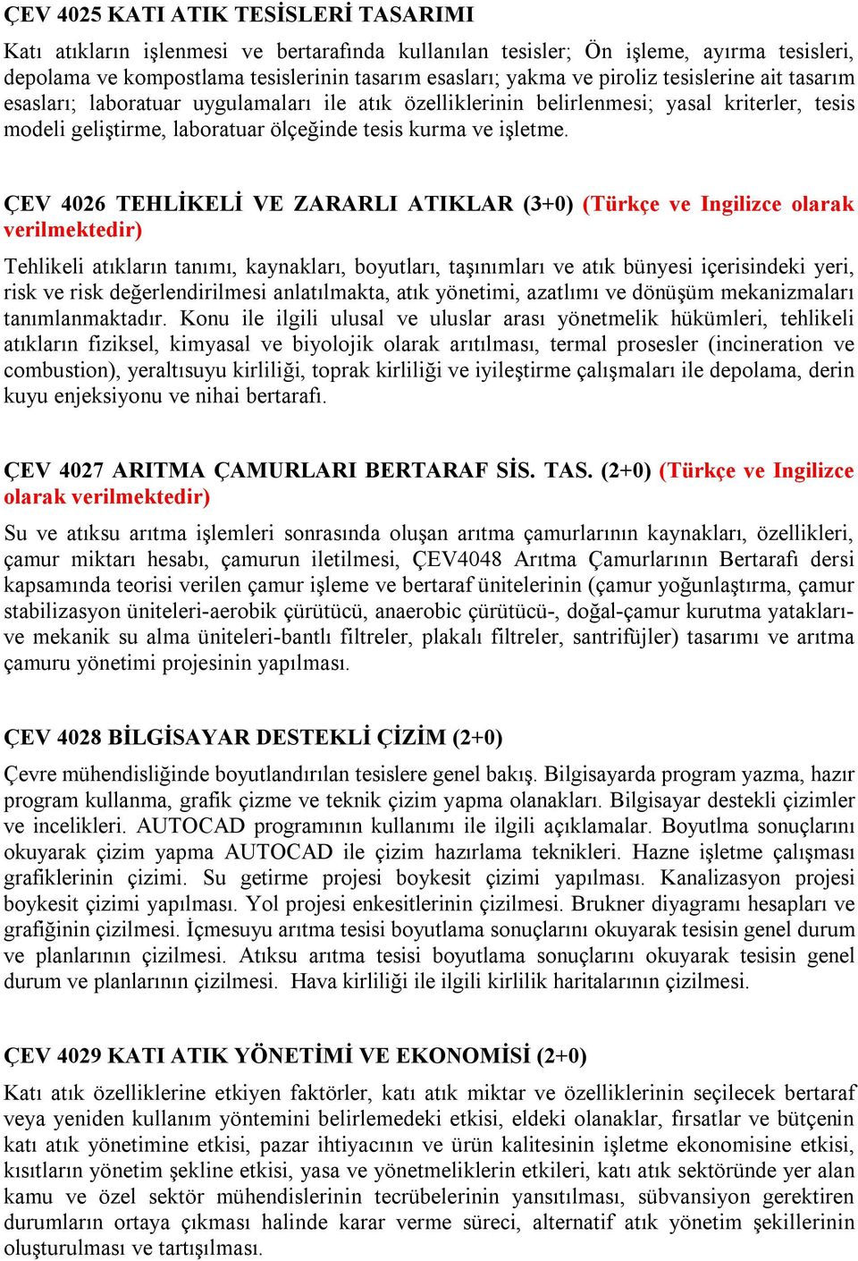 ÇEV 4026 TEHLİKELİ VE ZARARLI ATIKLAR (3+0) (Türkçe ve Ingilizce olarak verilmektedir) Tehlikeli atıkların tanımı, kaynakları, boyutları, taşınımları ve atık bünyesi içerisindeki yeri, risk ve risk