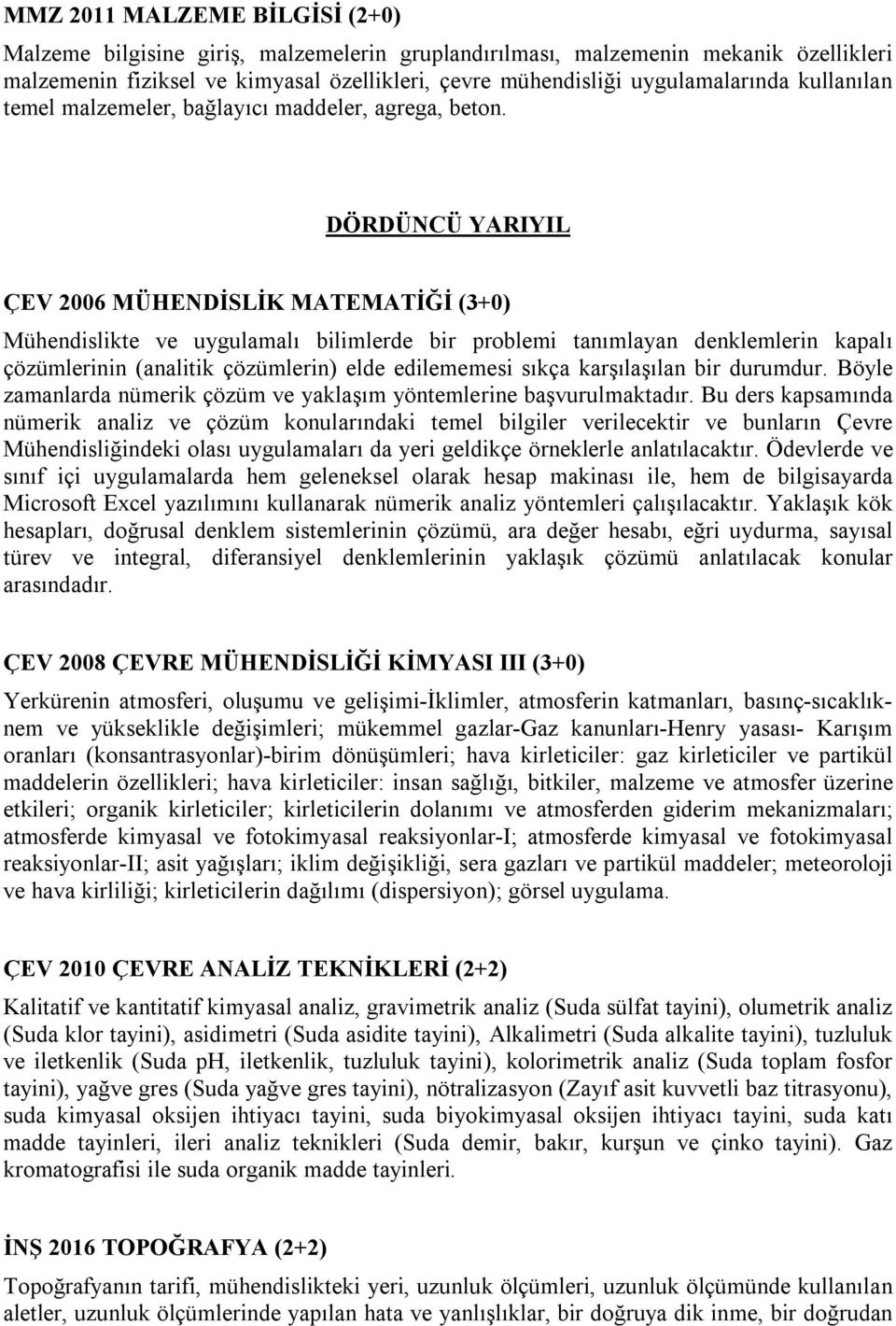 DÖRDÜNCÜ YARIYIL ÇEV 2006 MÜHENDİSLİK MATEMATİĞİ (3+0) Mühendislikte ve uygulamalı bilimlerde bir problemi tanımlayan denklemlerin kapalı çözümlerinin (analitik çözümlerin) elde edilememesi sıkça