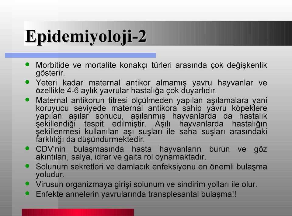 Maternal antikorun titresi ölçülmeden yapılan aşılamalara yani koruyucu seviyede maternal antikora sahip yavru köpeklere yapılan aşılar sonucu, aşılanmış hayvanlarda da hastalık şekillendiği tespit