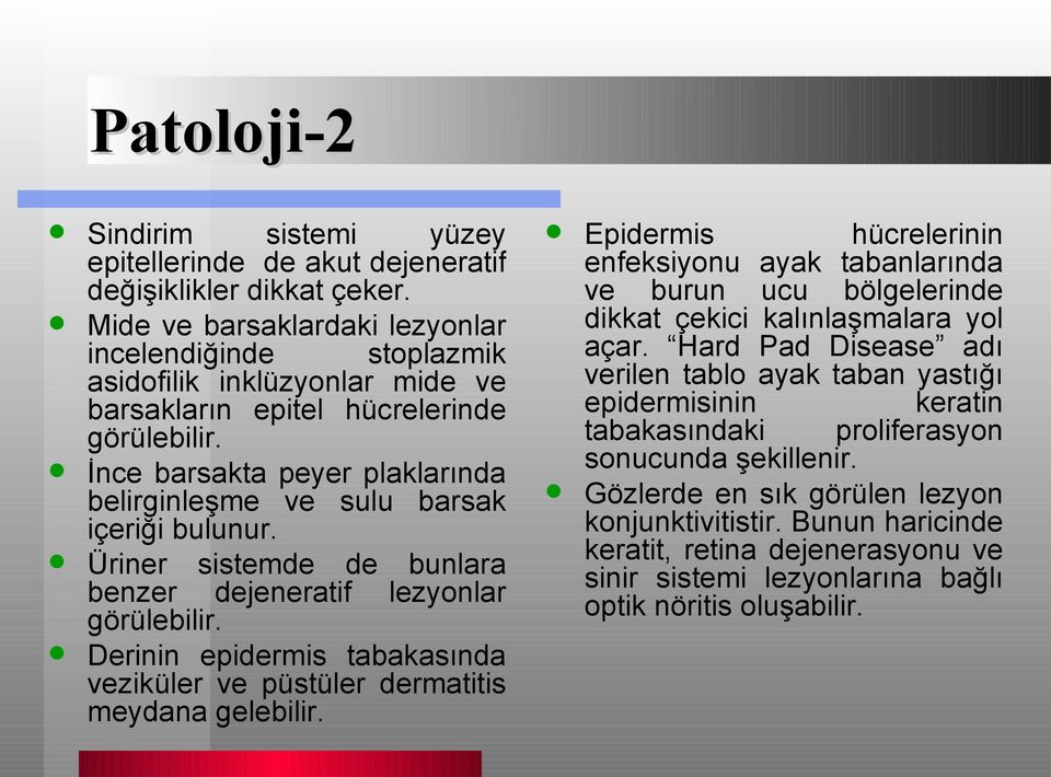 İnce barsakta peyer plaklarında belirginleşme ve sulu barsak içeriği bulunur. Üriner sistemde de bunlara benzer dejeneratif lezyonlar görülebilir.