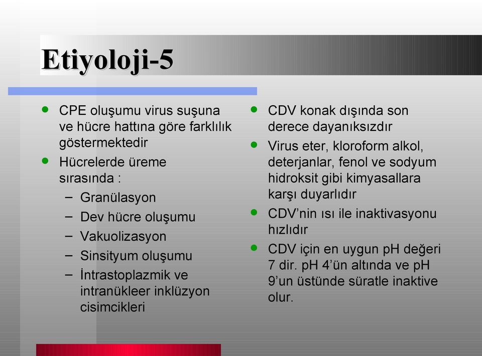 derece dayanıksızdır Virus eter, kloroform alkol, deterjanlar, fenol ve sodyum hidroksit gibi kimyasallara karşı duyarlıdır