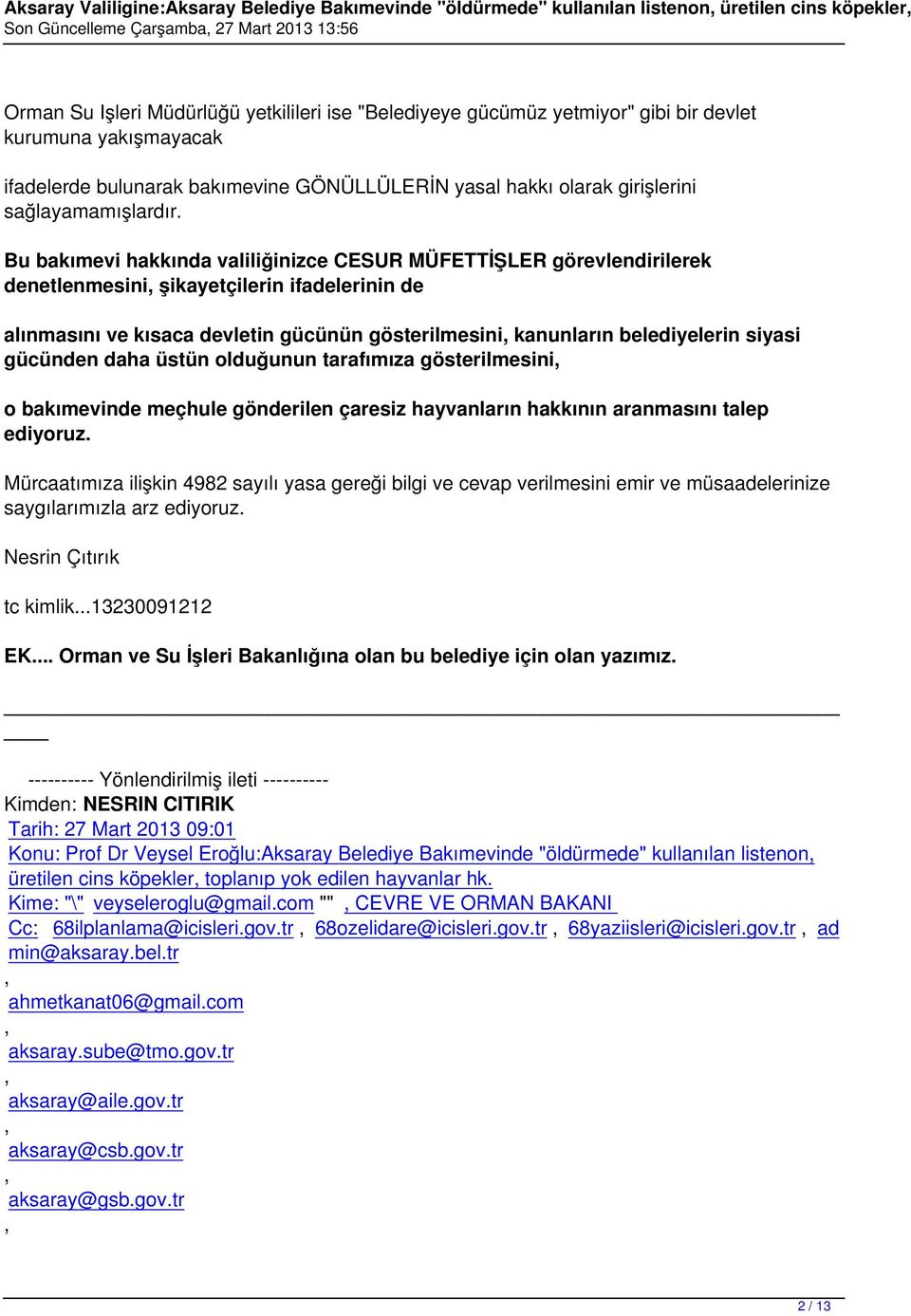 Bu bakımevi hakkında valiliğinizce CESUR MÜFETTİŞLER görevlendirilerek denetlenmesini şikayetçilerin ifadelerinin de alınmasını ve kısaca devletin gücünün gösterilmesini kanunların belediyelerin