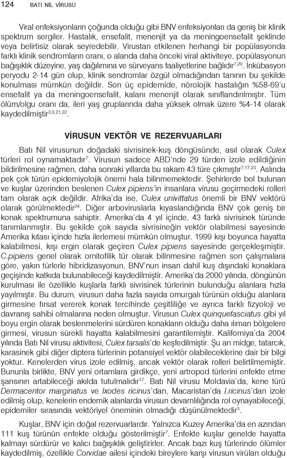 Virustan etkilenen herhangi bir popülasyonda farklı klinik sendromların oranı, o alanda daha önceki viral aktiviteye, popülasyonun bağışıklık düzeyine, yaş dağılımına ve sürveyans faaliyetlerine