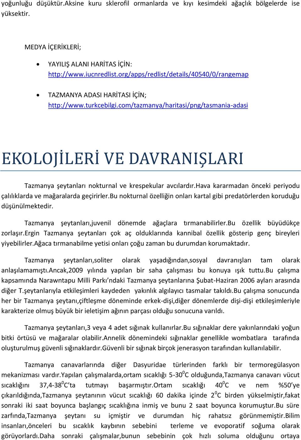 com/tazmanya/haritasi/png/tasmania-adasi EKOLOJİLERİ VE DAVRANIŞLARI Tazmanya şeytanları nokturnal ve krespekular avcılardır.hava kararmadan önceki periyodu çalılıklarda ve mağaralarda geçirirler.