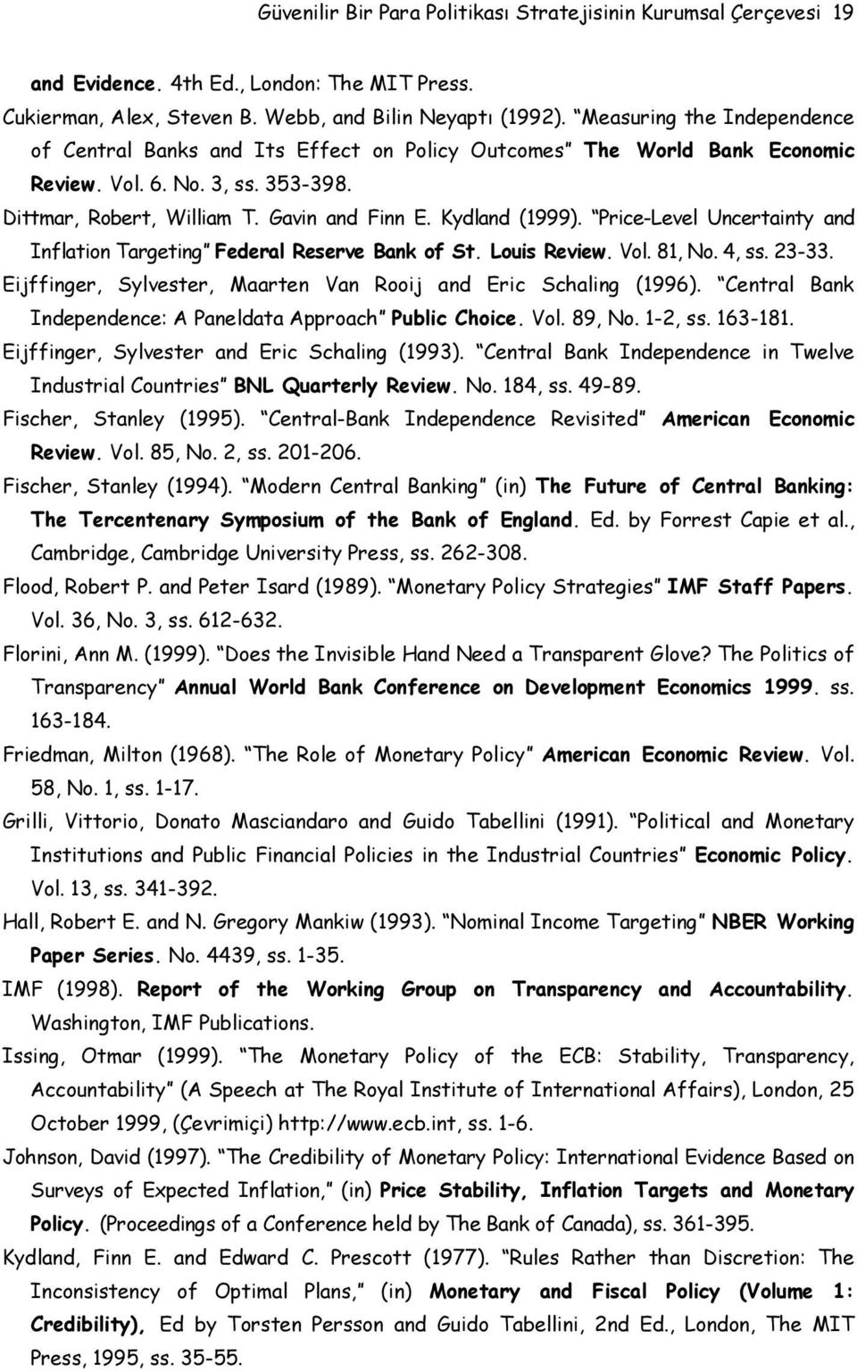 Price-Level Uncertainty and Inflation Targeting Federal Reserve Bank of St. Louis Review. Vol. 81, No. 4, ss. 23-33. Eijffinger, Sylvester, Maarten Van Rooij and Eric Schaling (1996).