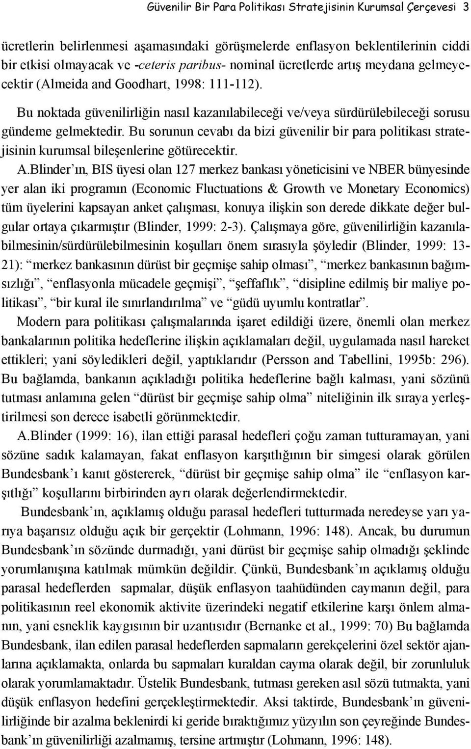 Bu sorunun cevabı da bizi güvenilir bir para politikası stratejisinin kurumsal bileşenlerine götürecektir. A.