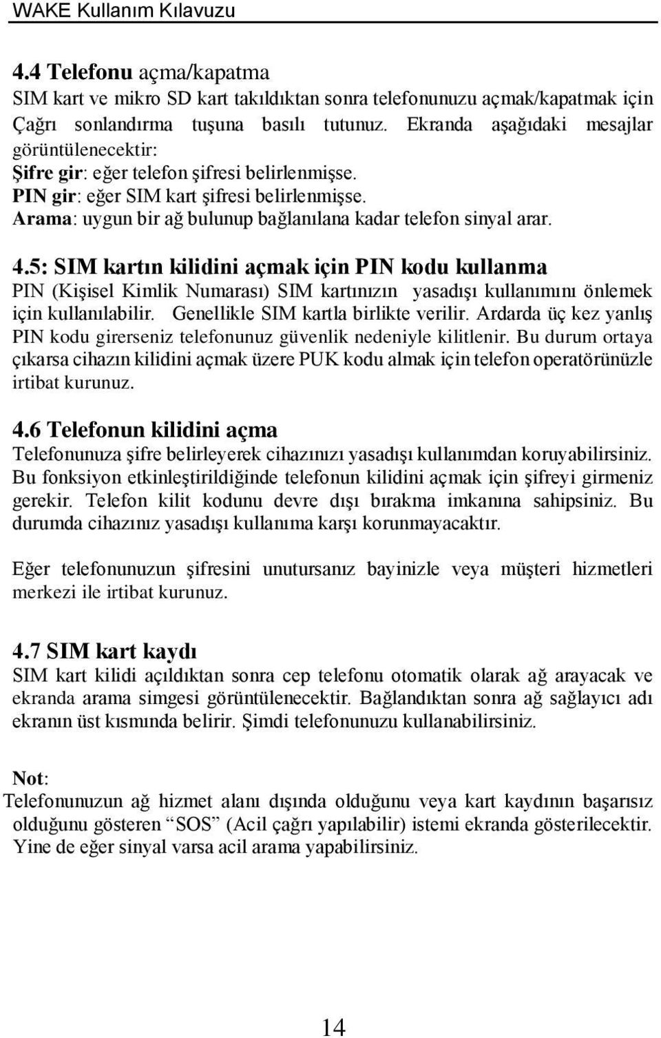 Arama: uygun bir ağ bulunup bağlanılana kadar telefon sinyal arar. 4.